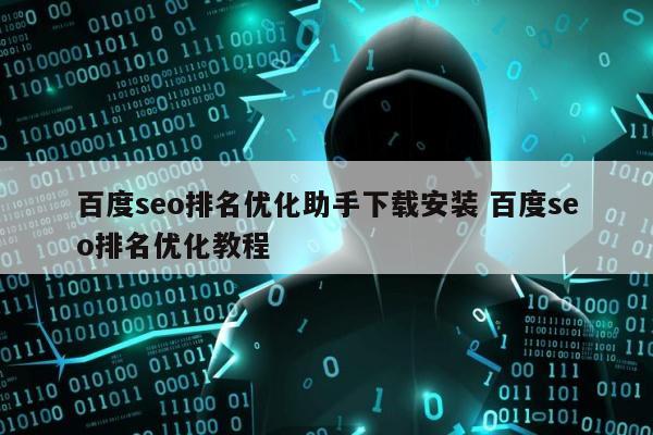 百度seo排名优化助手下载安装 百度seo排名优化教程