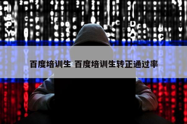 百度培训生 百度培训生转正通过率