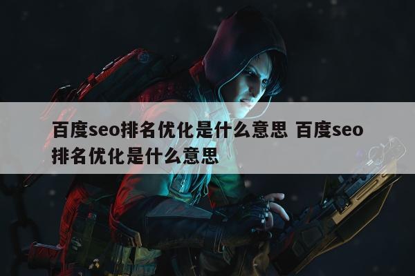 百度seo排名优化是什么意思 百度seo排名优化是什么意思