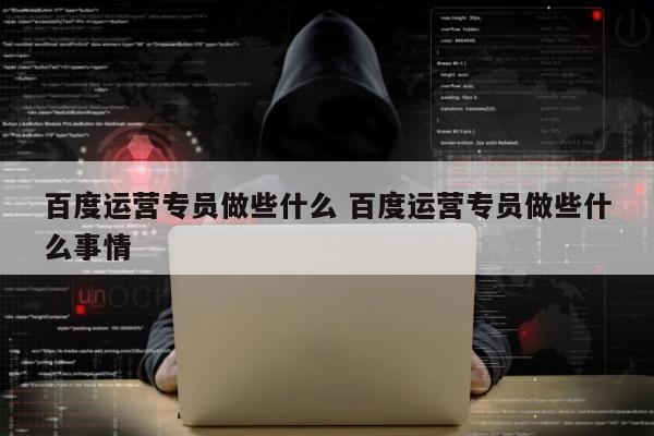 百度运营专员做些什么 百度运营专员做些什么事情